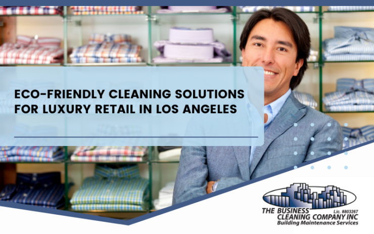 Eco-Friendly Cleaning Solutions for Luxury Retail in Los Angeles