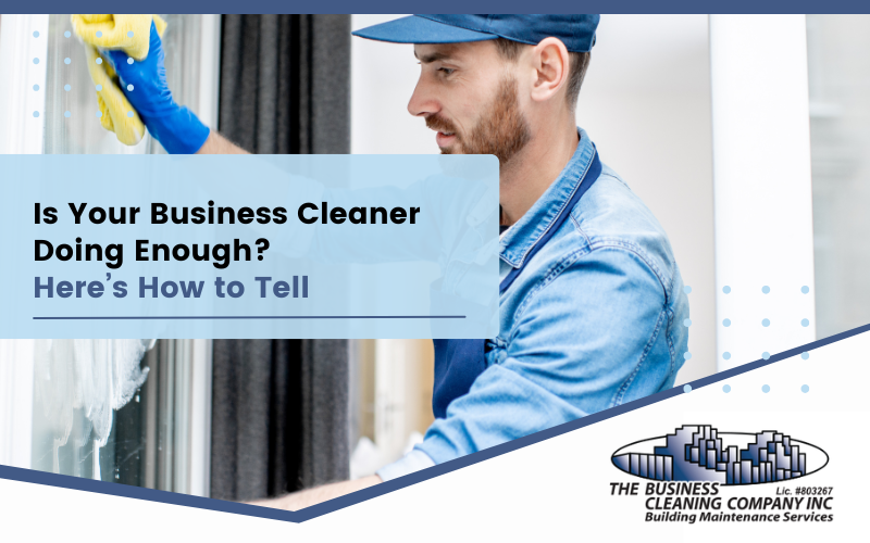 Is Your Business Cleaner Doing Enough? Here’s How to Tell