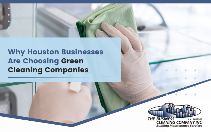 Why Houston Businesses Are Choosing Green Cleaning Companies
