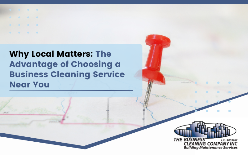 Why Local Matters: The Advantage of Choosing a Business Cleaning Service Near You