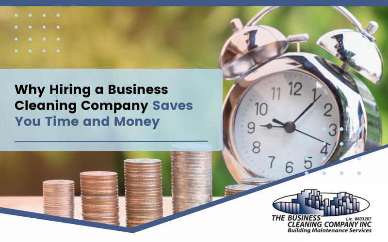 Why Hiring a Business Cleaning Company Saves You Time and Money
