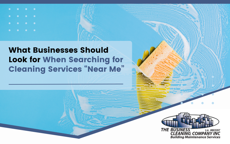 What Businesses Should Look for When Searching for Cleaning Services “Near Me”